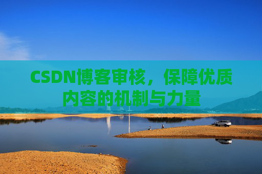 CSDN博客审核，保障优质内容的机制与力量